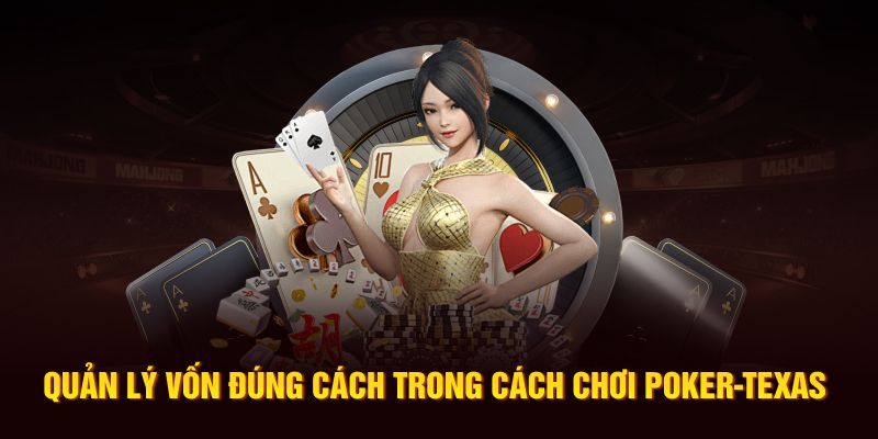 Quản lý vốn đúng cách trong cách chơi poker-texas